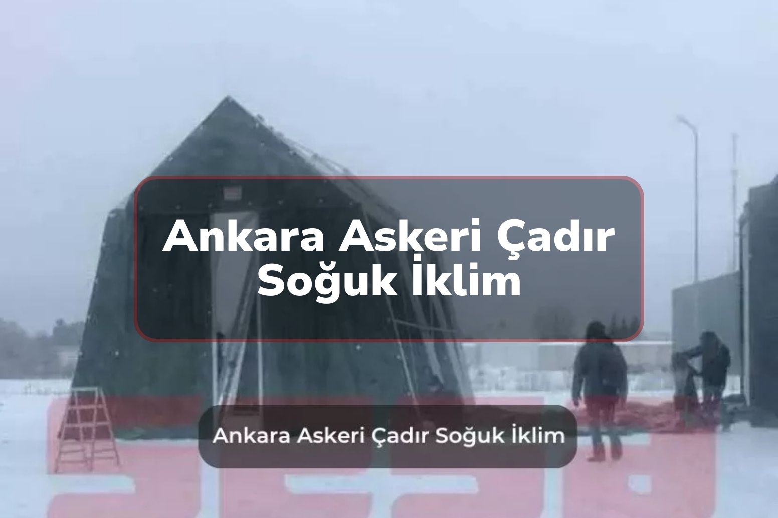 Ankara Askeri Çadır Soğuk İklim